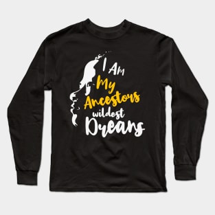 I Am My Ancestors' Wildest Dreams, African American, Black History, Black Lives Matter Long Sleeve T-Shirt